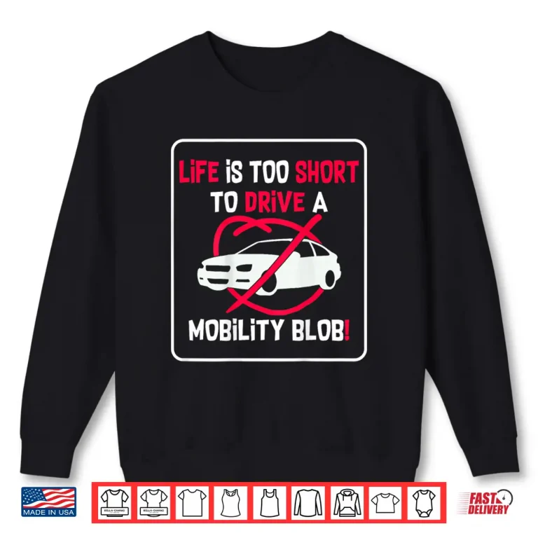 Sweatshirt Life is Too Short to Drive A Mobility Blob Funny Shirt