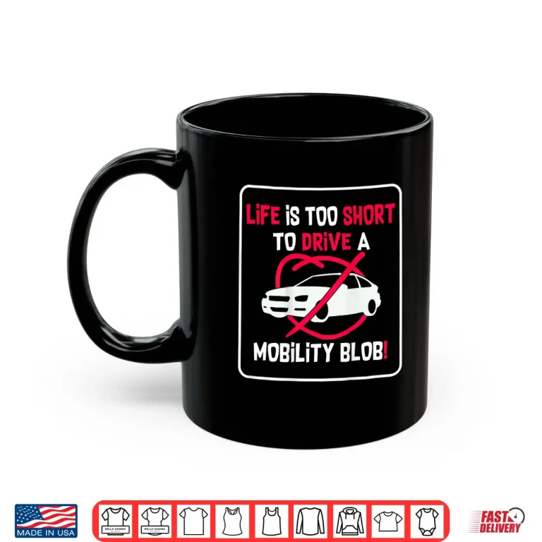 Mug Life is Too Short to Drive A Mobility Blob Funny Shirt