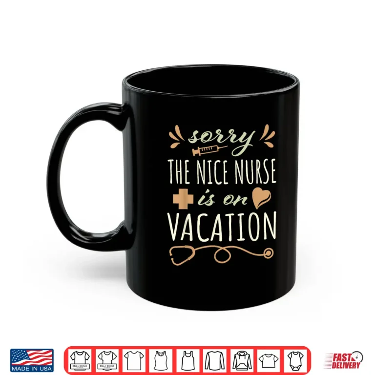 Mug Sorry the Nice Nurse is on Vacation Cute Design for Nurses Shirt