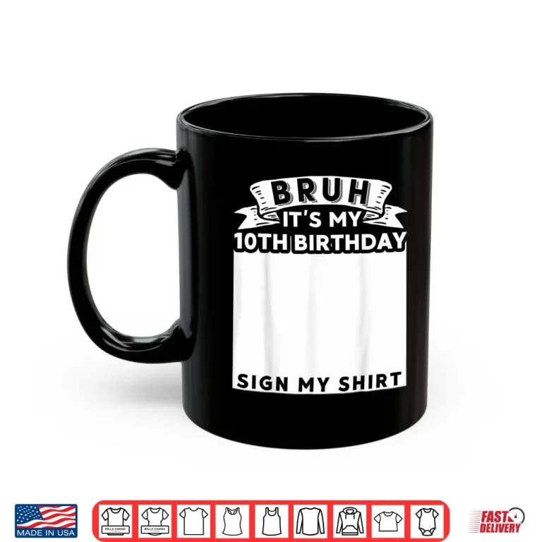 Mug Bruh Its My 10th Birthday Sign My Shirt 10 Year Old Bday Shirt