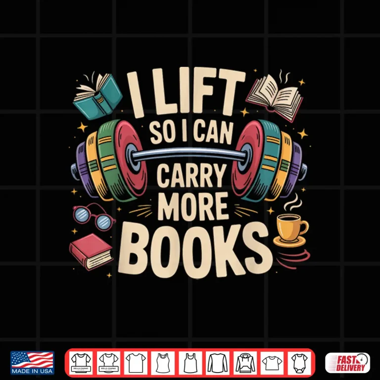Design I Lift So I Can Carry More Books Reading Humor Gyming Shirt