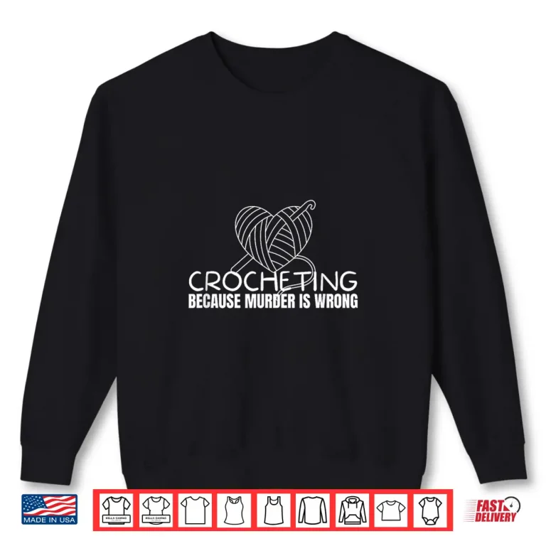 Sweatshirt Because Murder Is Wrong Crochet Professional Humor Statement Shirt