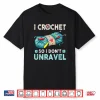 I Crochet So I Dont Unravel Crocheting Crocheter Yarn Humor Shirt