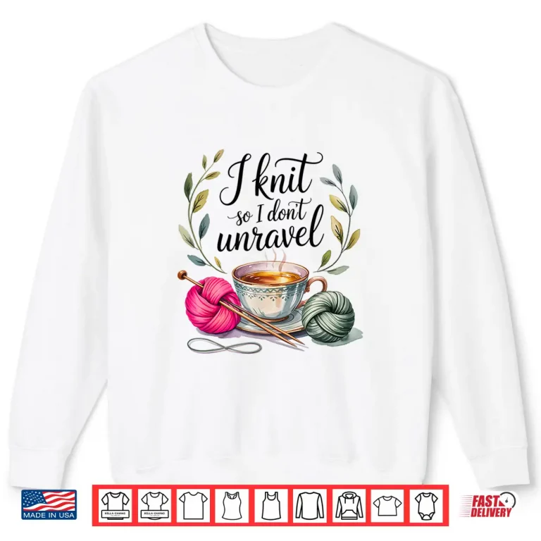 Sweatshirt I Knit So I Dont Unravel Crafting Professional Humor Statement Shirt