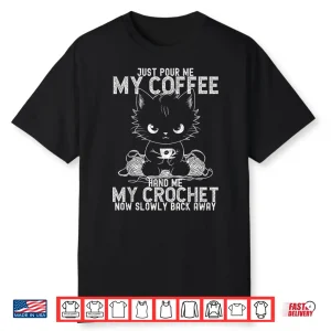 Just Pour Me My Coffee Crocheting Professional Humor Funny Shirt
