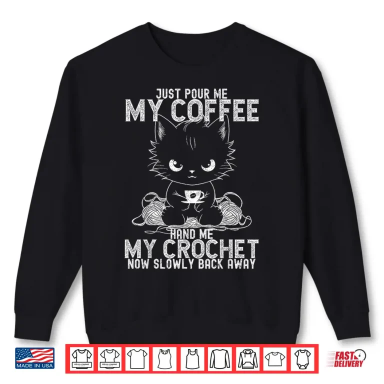 Sweatshirt Just Pour Me My Coffee Crocheting Professional Humor Funny Shirt