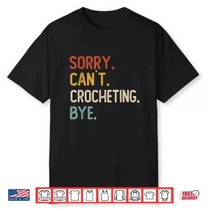 Sorry Cant Crocheting Bye Crocheting Lovers Professional Humor Shirt