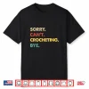 Sorry Cant Crocheting Bye Retro Crocheting Professional Humor Shirt