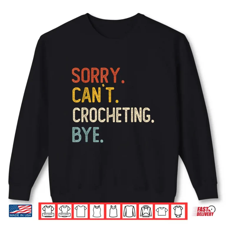 Sweatshirt Sorry Cant Crocheting Bye Crocheting Lovers Professional Humor Shirt