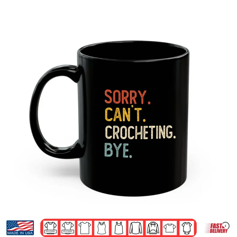 Mug Sorry Cant Crocheting Bye Crocheting Lovers Professional Humor Shirt