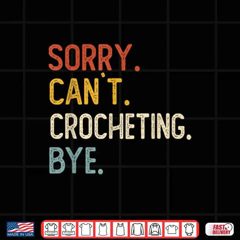 Design Sorry Cant Crocheting Bye Crocheting Lovers Professional Humor Shirt