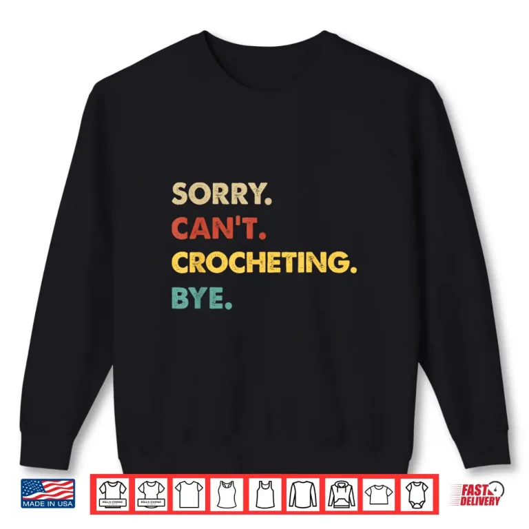 Sweatshirt Sorry Cant Crocheting Bye Retro Crocheting Professional Humor Shirt