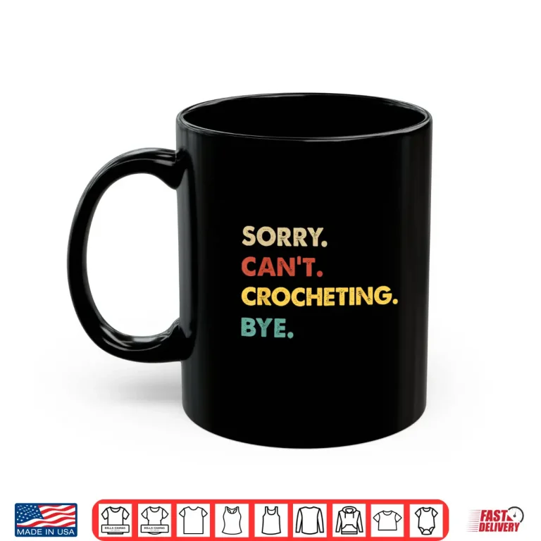Mug Sorry Cant Crocheting Bye Retro Crocheting Professional Humor Shirt