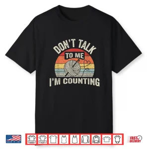 Dont Talk To Me Im Counting Retro Crochet Crocheting Humor Shirt