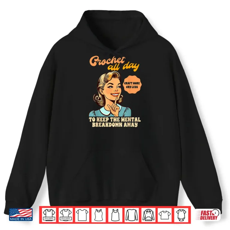 Hoodie All Day To Keep The Mental Breakdown Away Crocheting Crochet Humor Shirt