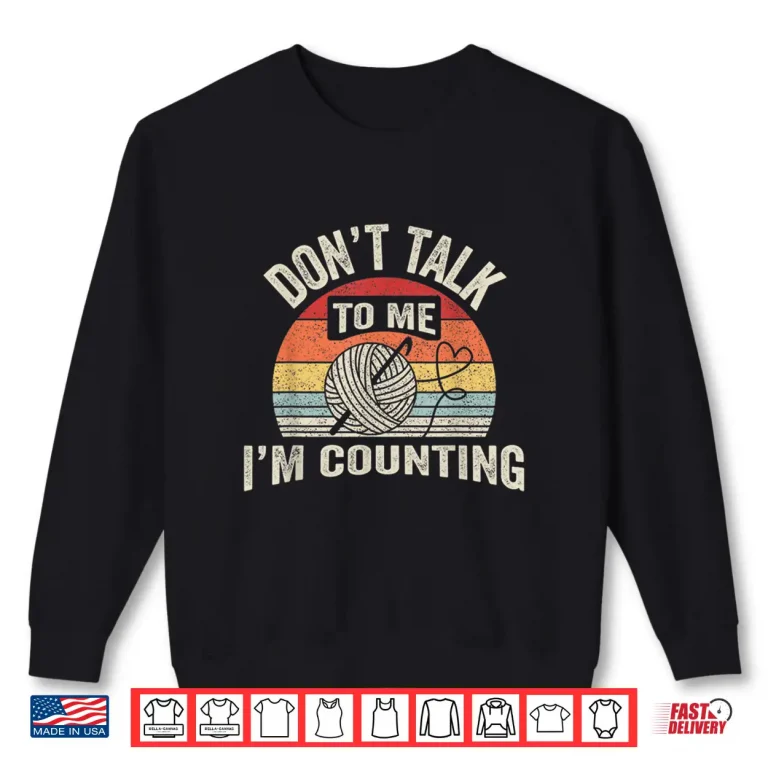 Sweatshirt Dont Talk To Me Im Counting Retro Crochet Crocheting Humor Shirt