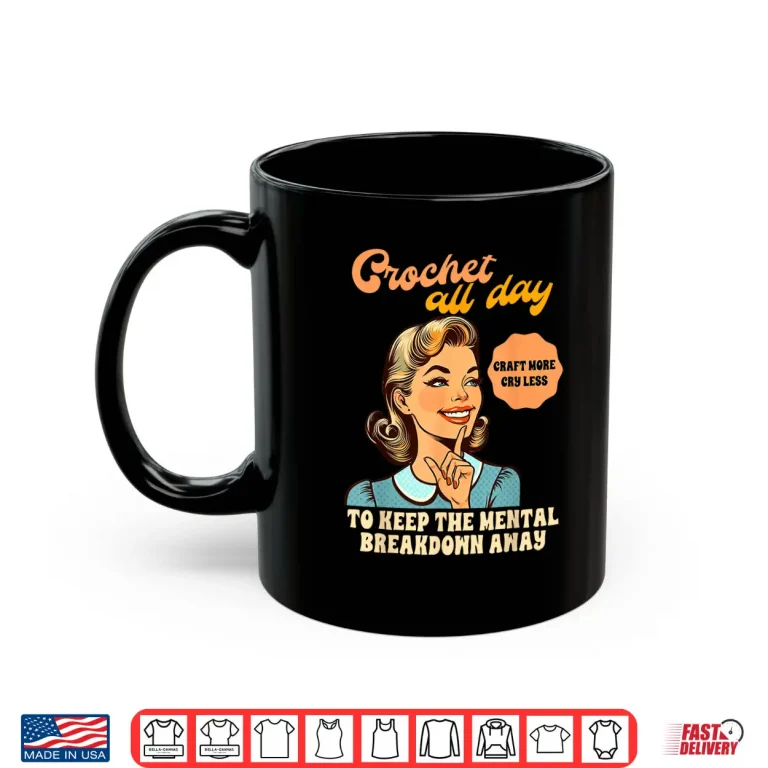 Mug All Day To Keep The Mental Breakdown Away Crocheting Crochet Humor Shirt