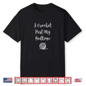 I Crochet Past My Bedtime Crochet Professional Humor Funny Shirt