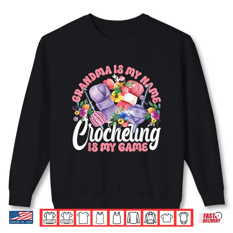 Sweatshirt Grandma Is My Name Crocheting Is My Game Crocheting Identity Shirt