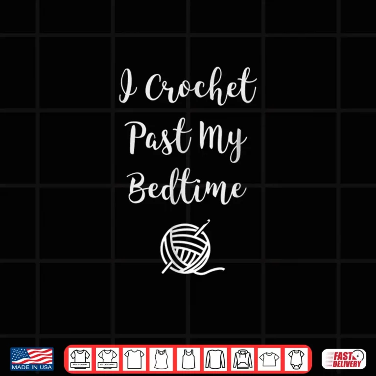 Design I Crochet Past My Bedtime Crochet Professional Humor Funny Shirt
