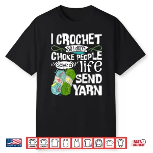 I Crochet So I Dont Choke People Crocheting Crocheter Humor Shirt