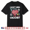 I Dont Need Therapy I Just Need To Crochet Crocheting Statement Shirt
