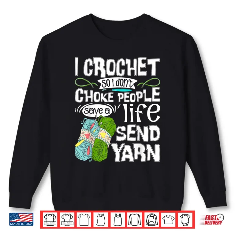 Sweatshirt I Crochet So I Dont Choke People Crocheting Crocheter Humor Shirt