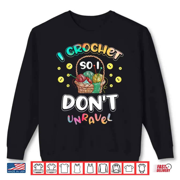 Sweatshirt I Crochet So I Dont Unravel Crocheter Crocheting Professional Humor Shirt