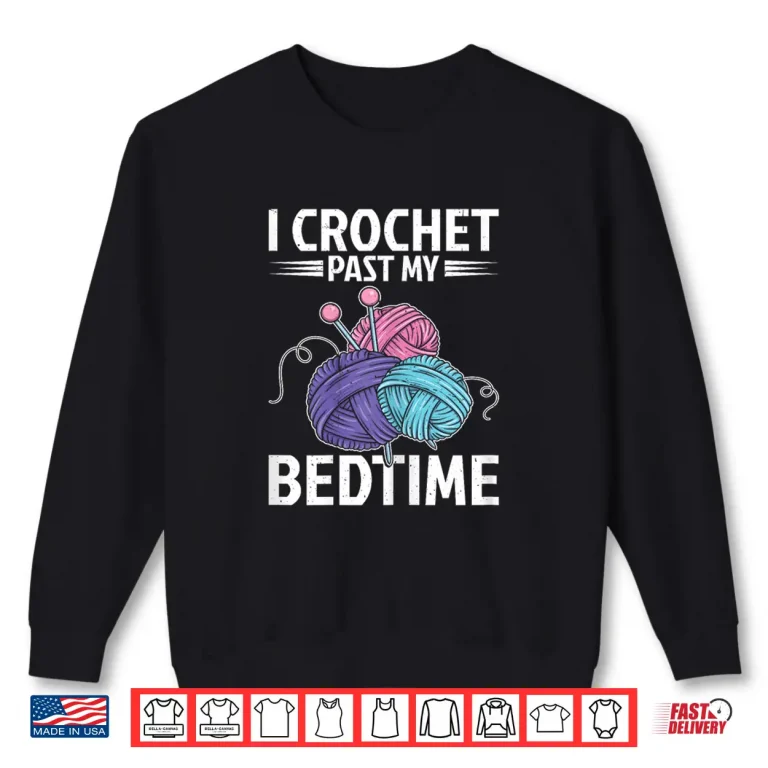 Sweatshirt I Crochet Past My Bedtime Crocheter Humor Crocheting Funny Shirt