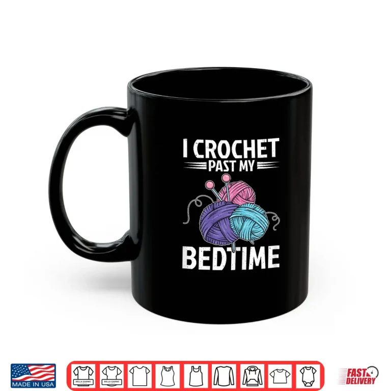 Mug I Crochet Past My Bedtime Crocheter Humor Crocheting Funny Shirt