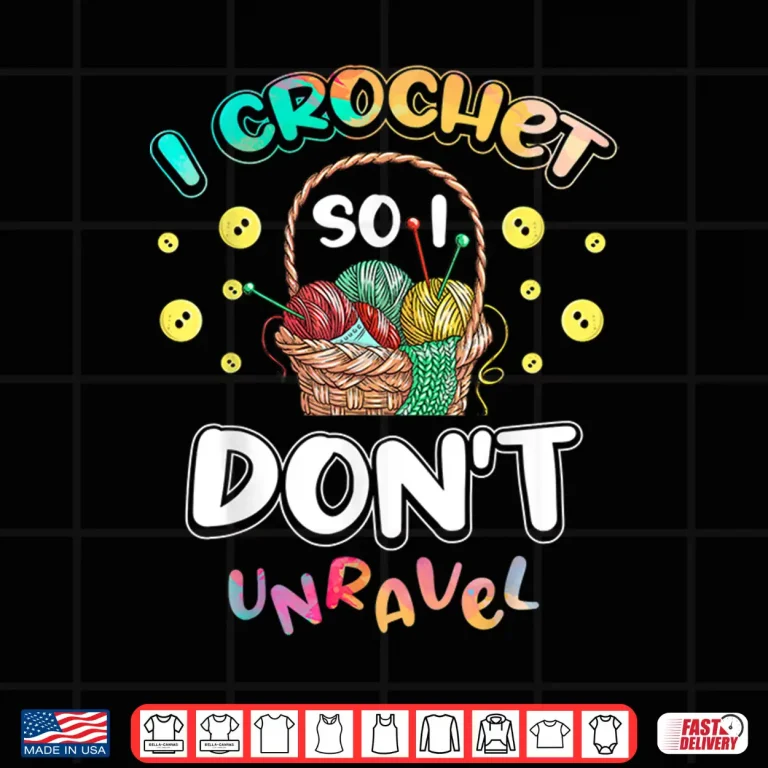 Design I Crochet So I Dont Unravel Crocheter Crocheting Professional Humor Shirt