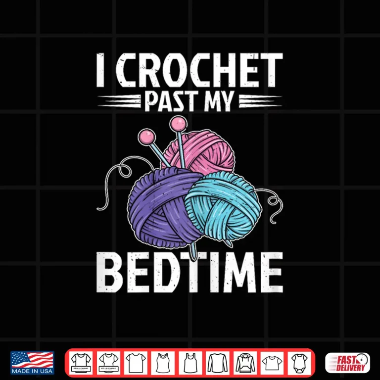 Design I Crochet Past My Bedtime Crocheter Humor Crocheting Funny Shirt