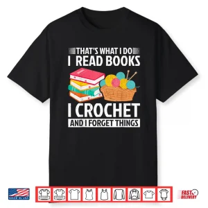 I Read Books Crochet Forget Things Crochet Professional Statement Shirt