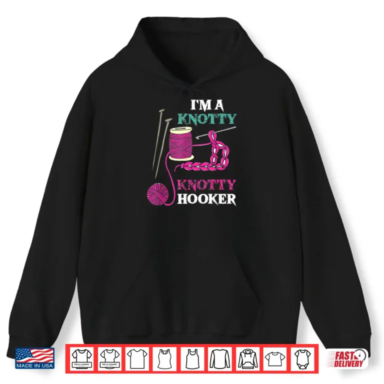 Hoodie Im A Knotty Hooker Crochet Crocheting Professional Humor Shirt