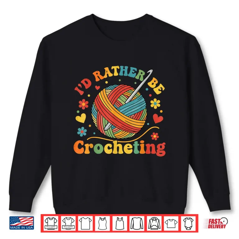 Sweatshirt Id Rather Be Professional Crocheting Crocheter Crochet Humor Shirt