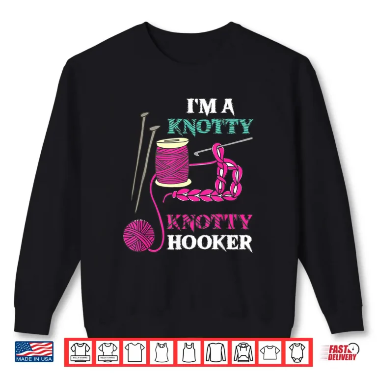 Sweatshirt Im A Knotty Hooker Crochet Crocheting Professional Humor Shirt