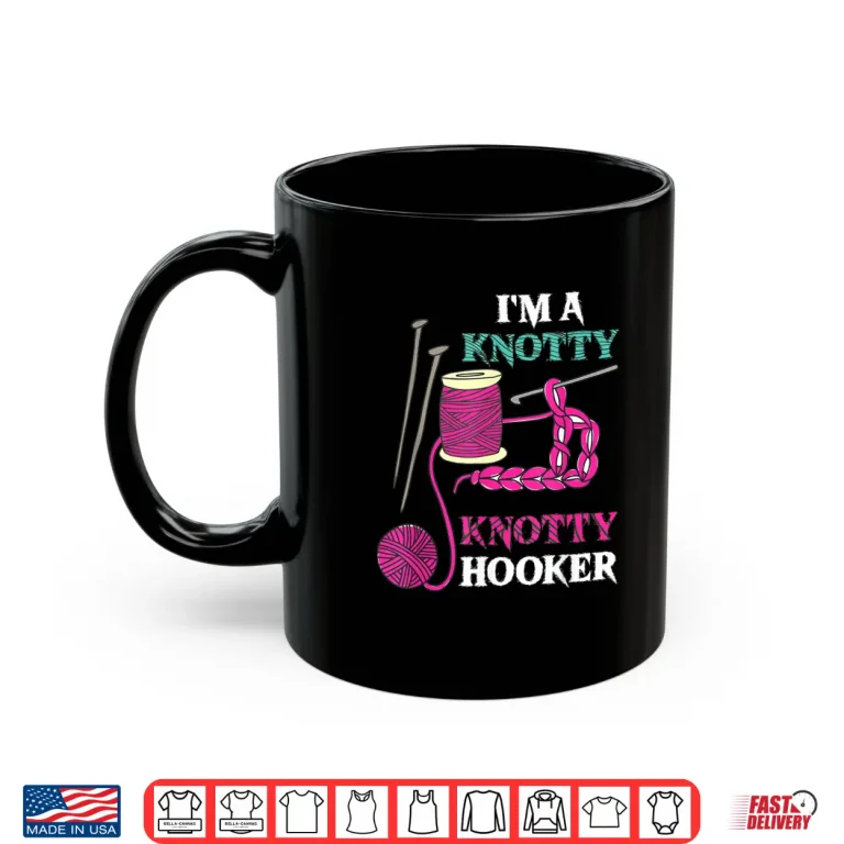 Mug Im A Knotty Hooker Crochet Crocheting Professional Humor Shirt