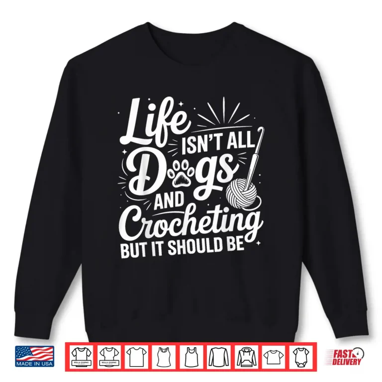 Sweatshirt Life Isnt All Dogs And Crocheting Crochet Crocheter Humor Shirt