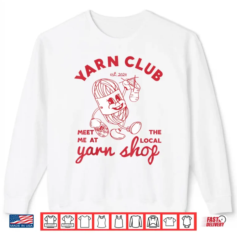 Sweatshirt Meet Me At The Local Yarn Club Crochet Crocheting Identity Shirt