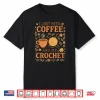 I Just Need Coffee Crocheting Professional Cute Humor Funny Shirt