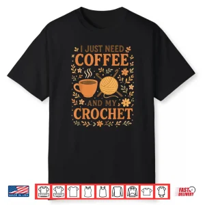 I Just Need Coffee Crocheting Professional Cute Humor Funny Shirt