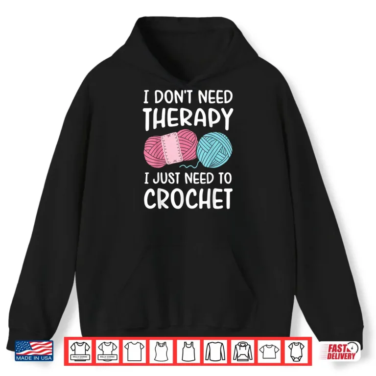Hoodie I Dont Need Therapy I Just Need To Crochet Crocheting Humor Shirt