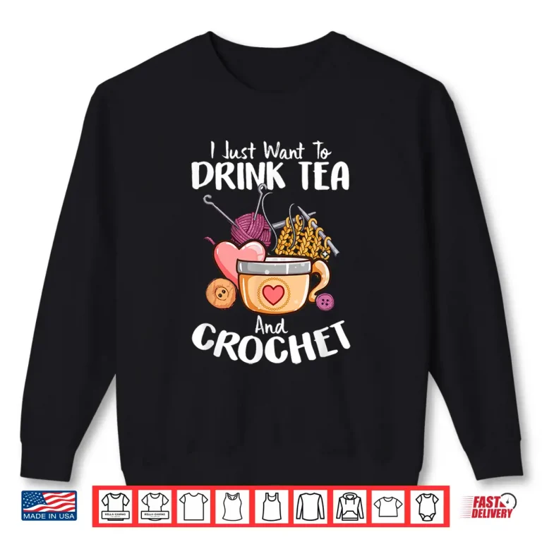Sweatshirt I Just Want To Drink Tea Crocheting Professional Humor Funny Shirt