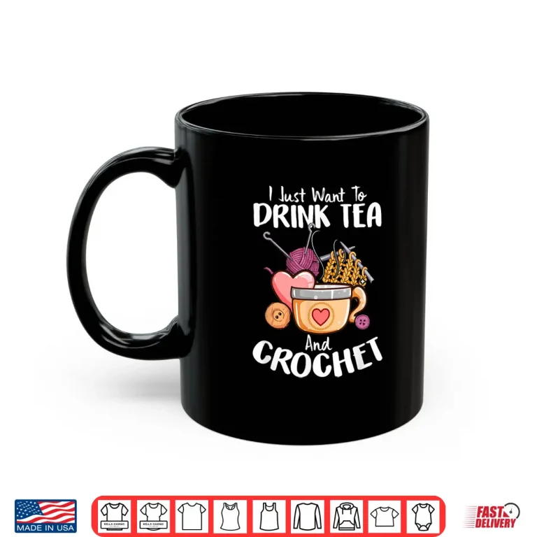 Mug I Just Want To Drink Tea Crocheting Professional Humor Funny Shirt