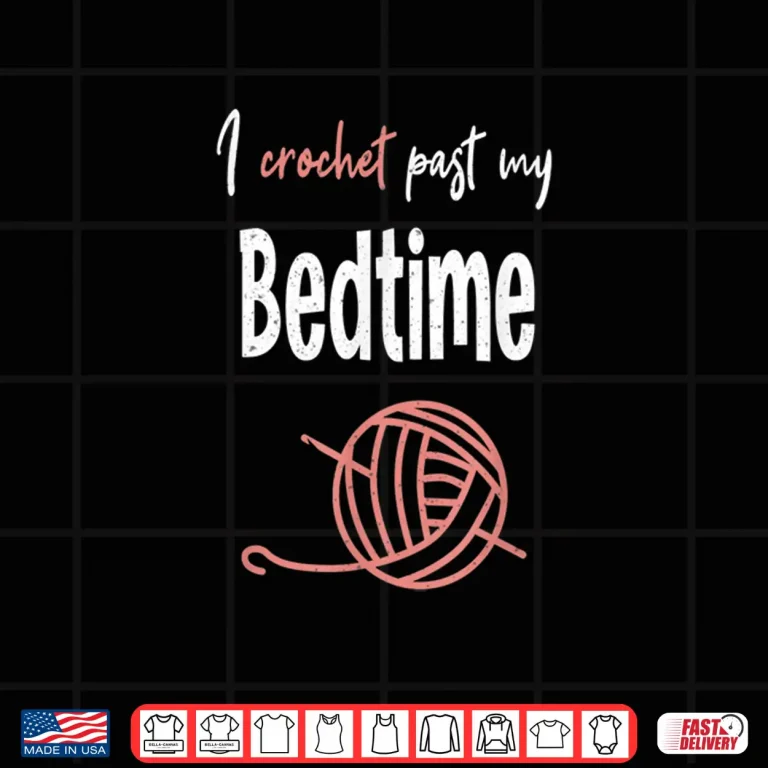 Design I Crochet Past My Bedtime Crocheter Crocheting Yarn Humor Shirt