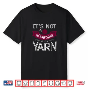 Its Not Hoarding If Its Yarn Crochet Professional Humor Gift Shirt