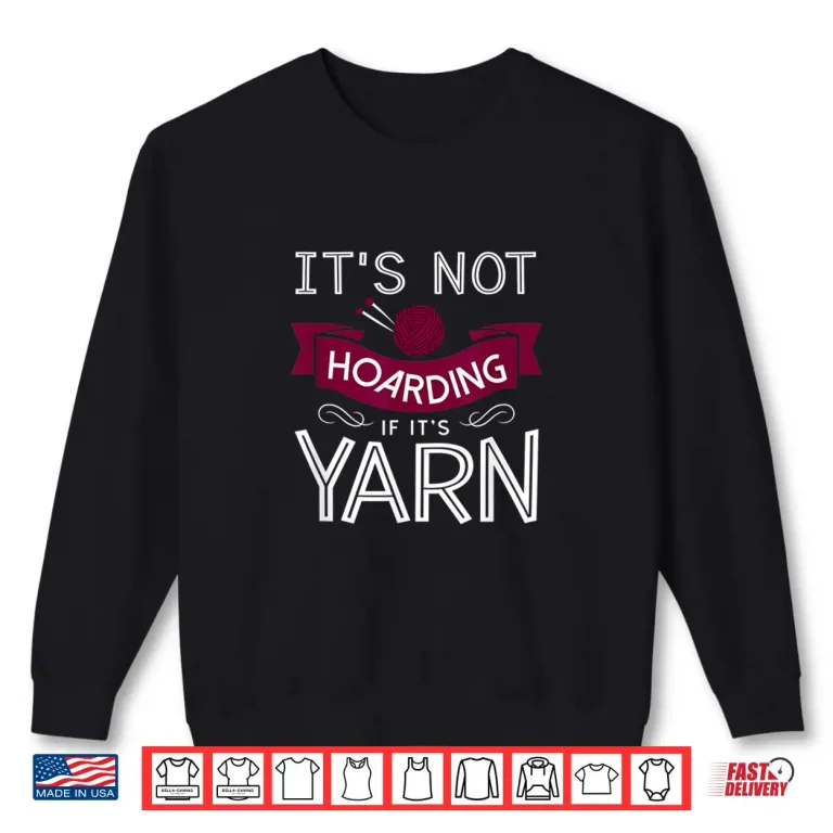 Sweatshirt Its Not Hoarding If Its Yarn Crochet Professional Humor Gift Shirt