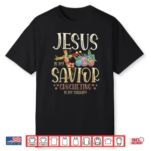 Jesus Is My Savior Crocheting Is My Therapy Crocheter Faith Shirt