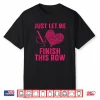 Just Let Me Finish My Row Crocheter Art Crochet Love Humor Shirt