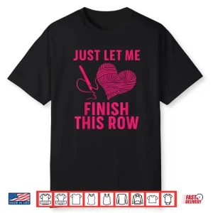 Just Let Me Finish My Row Crocheter Art Crochet Love Humor Shirt